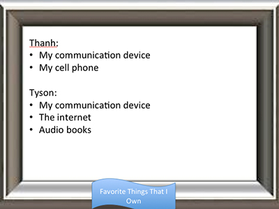 text over image: Favorite Things I Own: Thanh: My communication device, My cell phone. Tyson: My communication device, The internet, Audio books